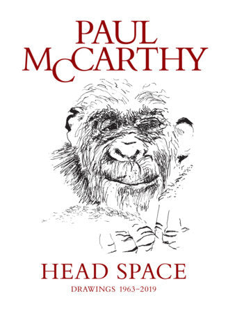 PAUL MCCARTHY. HEAD SPACE: DRAWINGS 1963-2019
