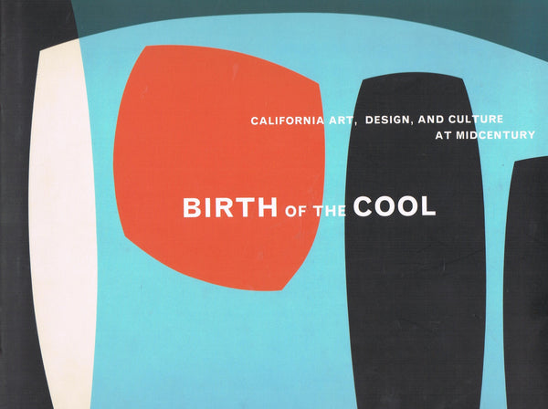 BIRTH OF THE COOL: CALIFORNIA ART, DESIGN, AND CULTURE AT MIDCENTURY