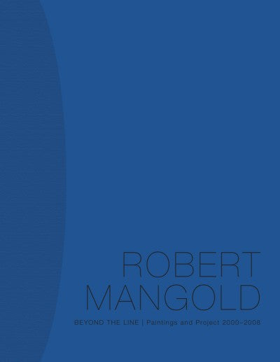 MANGOLD, ROBERT. BEYOND THE LINE: PAINTINGS AND PROJECT 2000-2008