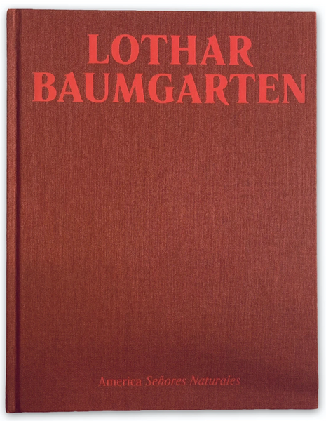 LOTHAR BAUMGARTEN: AMERICA SEÑORES NATURALES