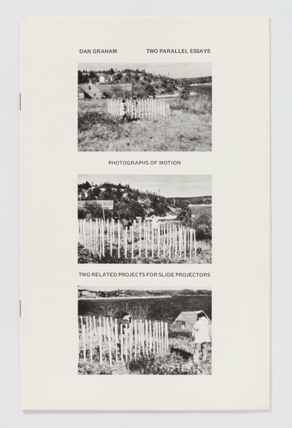 DAN GRAHAM. TWO PARALLEL ESSAYS: PHOTOGRAPHS OF MOTION / TWO RELATED PROJECTS FOR SLIDE PROJECTORS