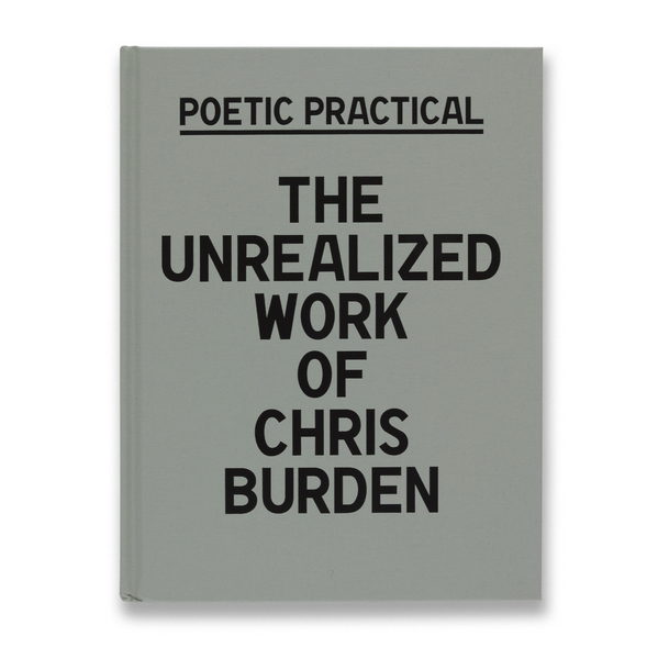 POETIC PRACTICAL: THE UNREALIZED WORK OF CHRIS BURDEN