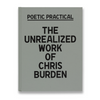 POETIC PRACTICAL: THE UNREALIZED WORK OF CHRIS BURDEN